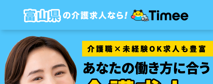 富山県の介護求人なら! Timee
介護職 × 未経験OK 求人も豊富
あなたの働き方に合う
介護求人が
見つかる!
介護有資格者数
41.8万
1
突破
※12025年1月時点
#面接・履歴書不要
#レビュー機能で職場の雰囲気がわかる!
#資格登録もカンタン!
介護職のスキマバイトも
Timee