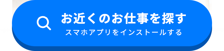 Q お近くのお仕事を探す
スマホアプリをインストールする