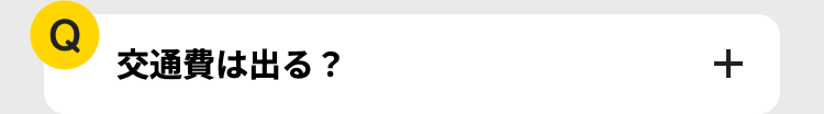 Q
交通費は出る?
+